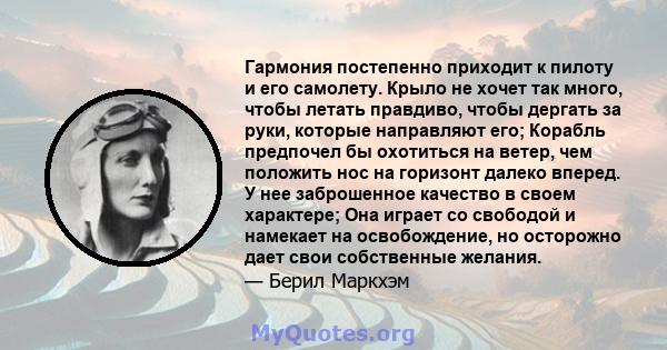 Гармония постепенно приходит к пилоту и его самолету. Крыло не хочет так много, чтобы летать правдиво, чтобы дергать за руки, которые направляют его; Корабль предпочел бы охотиться на ветер, чем положить нос на горизонт 