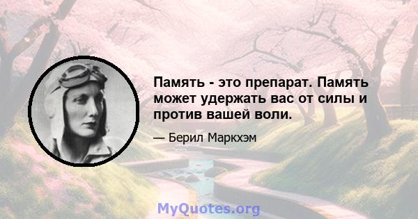 Память - это препарат. Память может удержать вас от силы и против вашей воли.