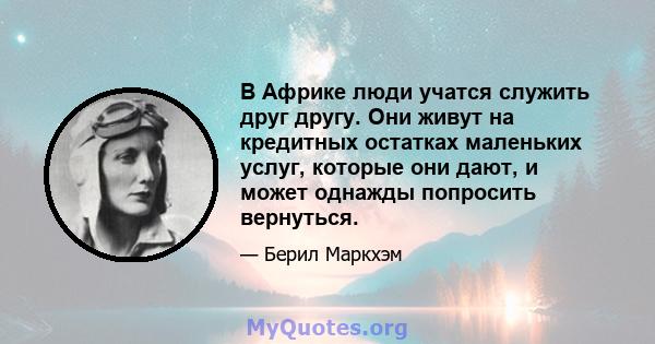 В Африке люди учатся служить друг другу. Они живут на кредитных остатках маленьких услуг, которые они дают, и может однажды попросить вернуться.