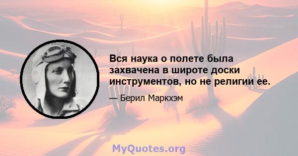 Вся наука о полете была захвачена в широте доски инструментов, но не религии ее.