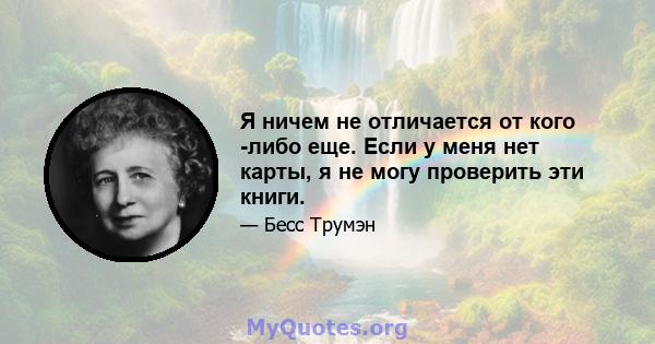 Я ничем не отличается от кого -либо еще. Если у меня нет карты, я не могу проверить эти книги.