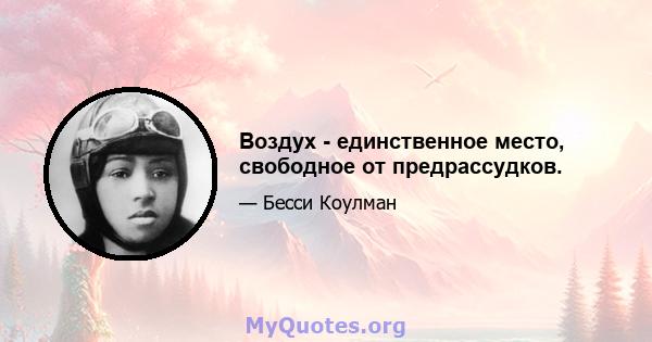 Воздух - единственное место, свободное от предрассудков.