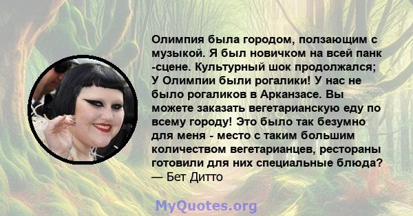 Олимпия была городом, ползающим с музыкой. Я был новичком на всей панк -сцене. Культурный шок продолжался; У Олимпии были рогалики! У нас не было рогаликов в Арканзасе. Вы можете заказать вегетарианскую еду по всему