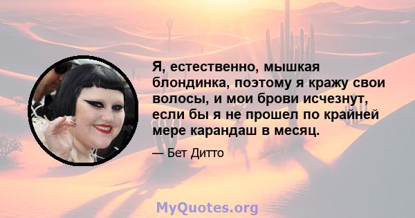 Я, естественно, мышкая блондинка, поэтому я кражу свои волосы, и мои брови исчезнут, если бы я не прошел по крайней мере карандаш в месяц.