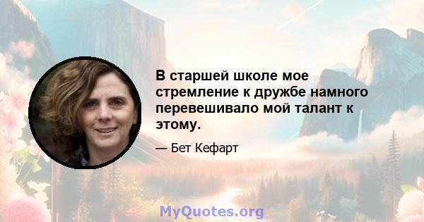 В старшей школе мое стремление к дружбе намного перевешивало мой талант к этому.