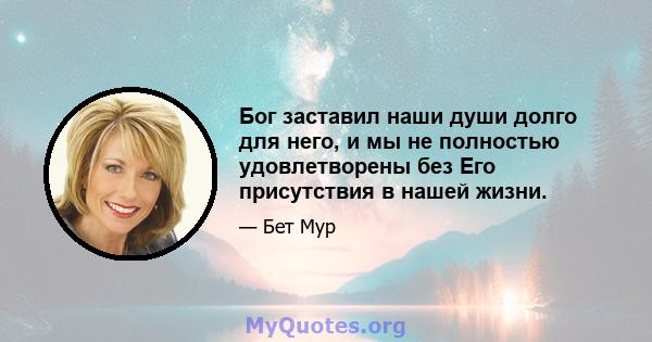 Бог заставил наши души долго для него, и мы не полностью удовлетворены без Его присутствия в нашей жизни.