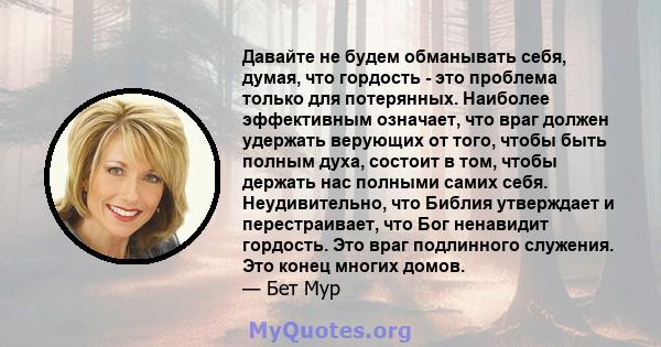 Давайте не будем обманывать себя, думая, что гордость - это проблема только для потерянных. Наиболее эффективным означает, что враг должен удержать верующих от того, чтобы быть полным духа, состоит в том, чтобы держать