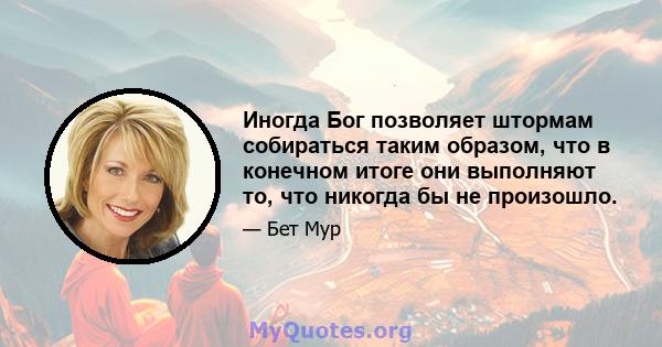 Иногда Бог позволяет штормам собираться таким образом, что в конечном итоге они выполняют то, что никогда бы не произошло.