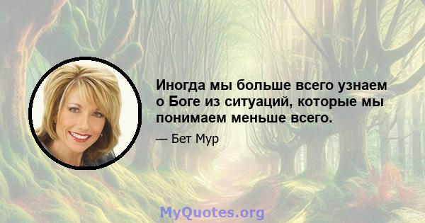 Иногда мы больше всего узнаем о Боге из ситуаций, которые мы понимаем меньше всего.