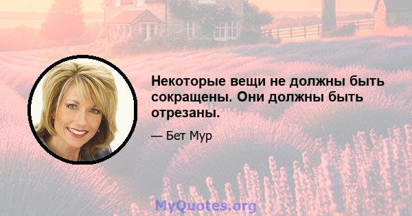 Некоторые вещи не должны быть сокращены. Они должны быть отрезаны.