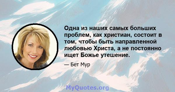 Одна из наших самых больших проблем, как христиан, состоит в том, чтобы быть направленной любовью Христа, а не постоянно ищет Божье утешение.