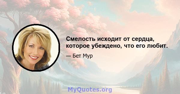 Смелость исходит от сердца, которое убеждено, что его любит.