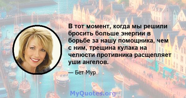 В тот момент, когда мы решили бросить больше энергии в борьбе за нашу помощника, чем с ним, трещина кулака на челюсти противника расщепляет уши ангелов.