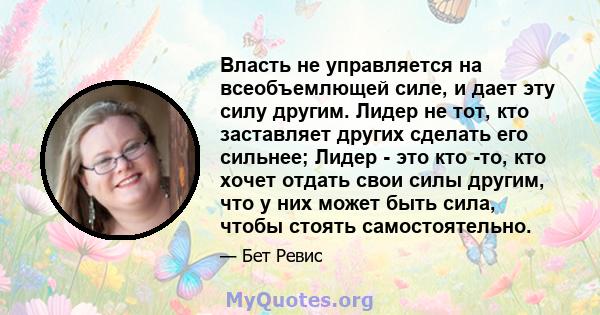 Власть не управляется на всеобъемлющей силе, и дает эту силу другим. Лидер не тот, кто заставляет других сделать его сильнее; Лидер - это кто -то, кто хочет отдать свои силы другим, что у них может быть сила, чтобы