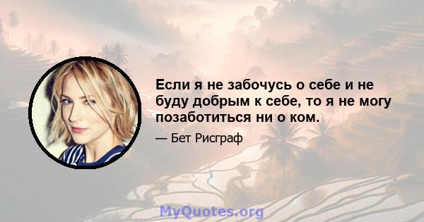 Если я не забочусь о себе и не буду добрым к себе, то я не могу позаботиться ни о ком.