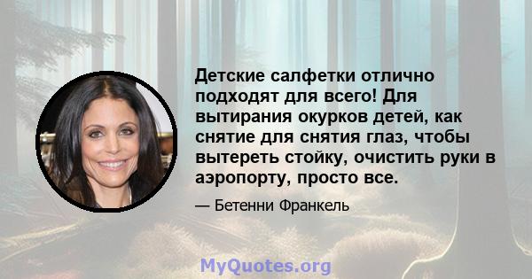 Детские салфетки отлично подходят для всего! Для вытирания окурков детей, как снятие для снятия глаз, чтобы вытереть стойку, очистить руки в аэропорту, просто все.