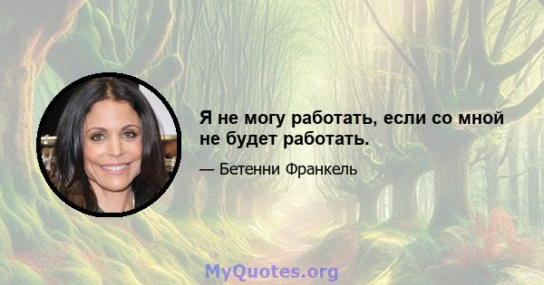 Я не могу работать, если со мной не будет работать.