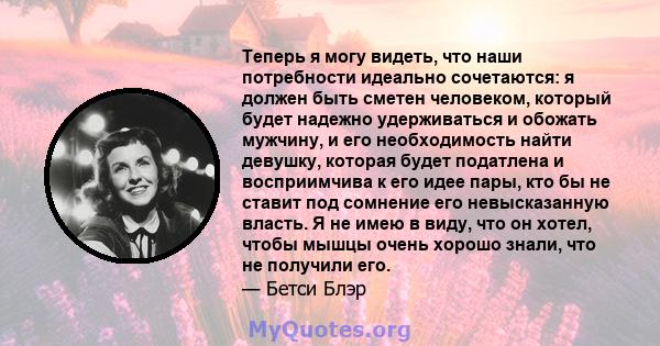 Теперь я могу видеть, что наши потребности идеально сочетаются: я должен быть сметен человеком, который будет надежно удерживаться и обожать мужчину, и его необходимость найти девушку, которая будет податлена и