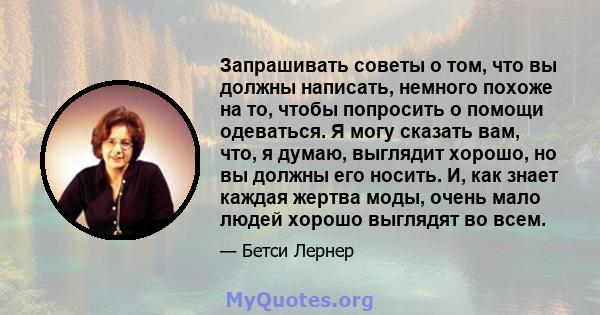 Запрашивать советы о том, что вы должны написать, немного похоже на то, чтобы попросить о помощи одеваться. Я могу сказать вам, что, я думаю, выглядит хорошо, но вы должны его носить. И, как знает каждая жертва моды,