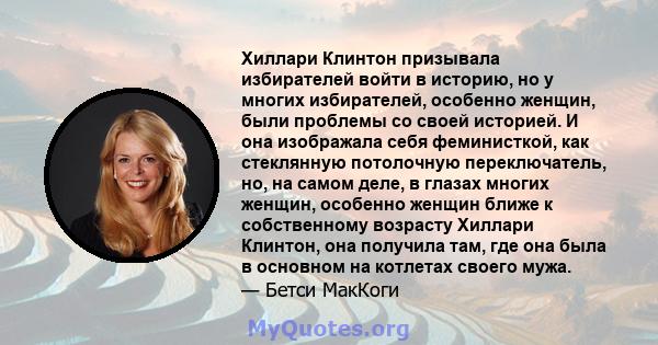 Хиллари Клинтон призывала избирателей войти в историю, но у многих избирателей, особенно женщин, были проблемы со своей историей. И она изображала себя феминисткой, как стеклянную потолочную переключатель, но, на самом