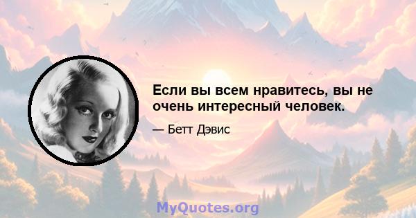 Если вы всем нравитесь, вы не очень интересный человек.