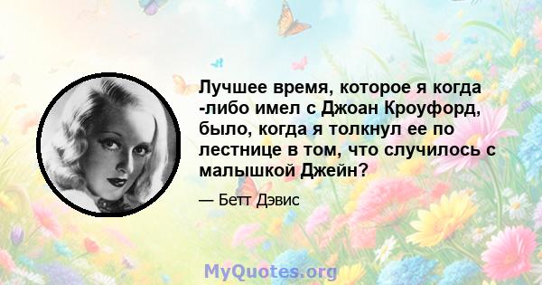 Лучшее время, которое я когда -либо имел с Джоан Кроуфорд, было, когда я толкнул ее по лестнице в том, что случилось с малышкой Джейн?