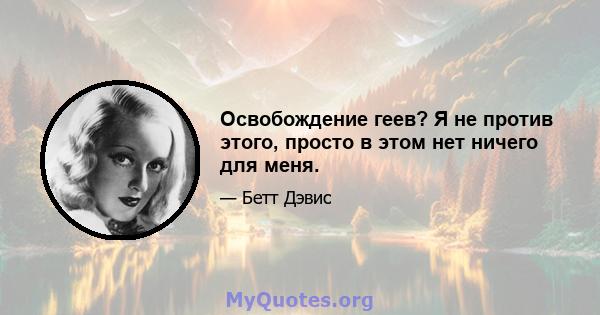 Освобождение геев? Я не против этого, просто в этом нет ничего для меня.