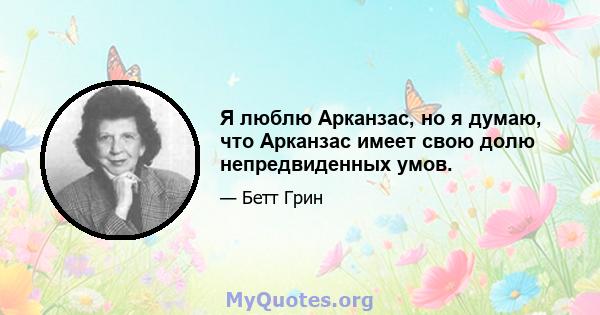 Я люблю Арканзас, но я думаю, что Арканзас имеет свою долю непредвиденных умов.