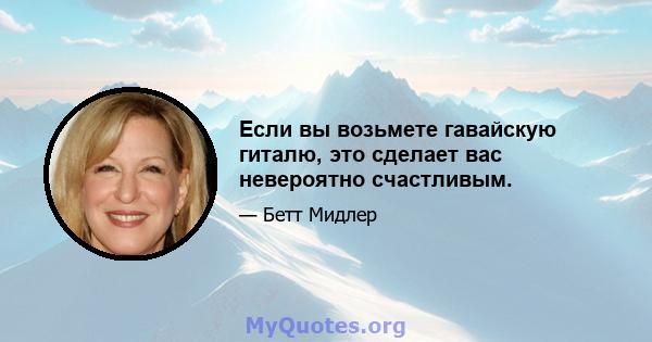 Если вы возьмете гавайскую гиталю, это сделает вас невероятно счастливым.