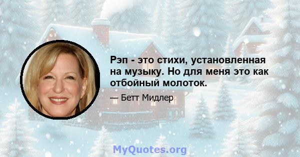 Рэп - это стихи, установленная на музыку. Но для меня это как отбойный молоток.