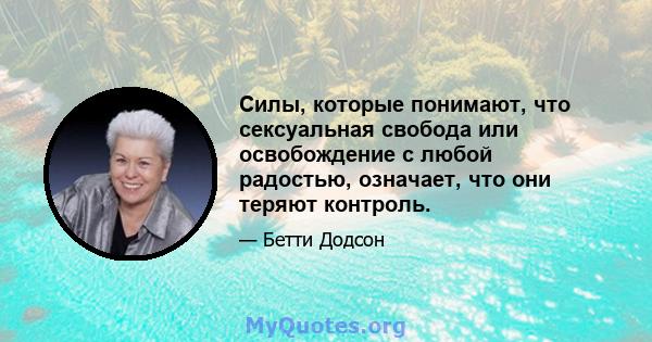 Силы, которые понимают, что сексуальная свобода или освобождение с любой радостью, означает, что они теряют контроль.