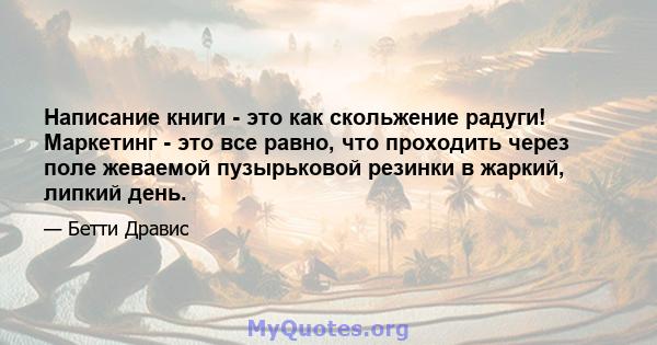 Написание книги - это как скольжение радуги! Маркетинг - это все равно, что проходить через поле жеваемой пузырьковой резинки в жаркий, липкий день.