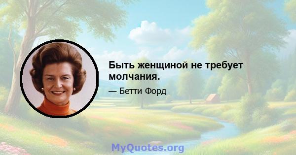 Быть женщиной не требует молчания.