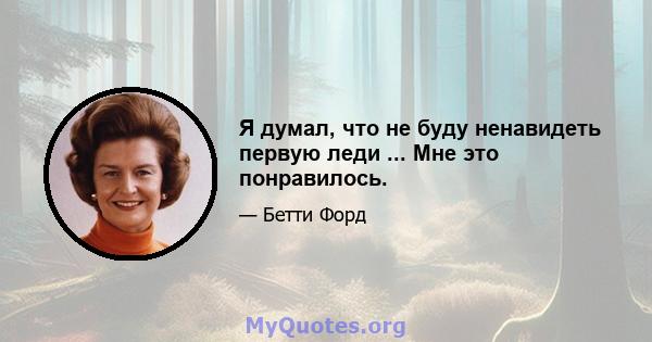 Я думал, что не буду ненавидеть первую леди ... Мне это понравилось.