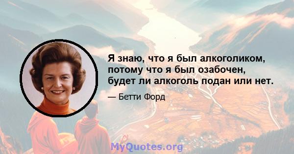 Я знаю, что я был алкоголиком, потому что я был озабочен, будет ли алкоголь подан или нет.