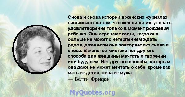 Снова и снова истории в женских журналах настаивают на том, что женщины могут знать удовлетворение только в момент рождения ребенка. Они отрицают годы, когда она больше не может с нетерпением ждать родов, даже если она