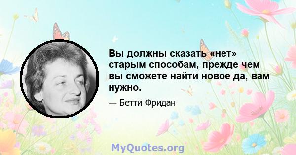 Вы должны сказать «нет» старым способам, прежде чем вы сможете найти новое да, вам нужно.