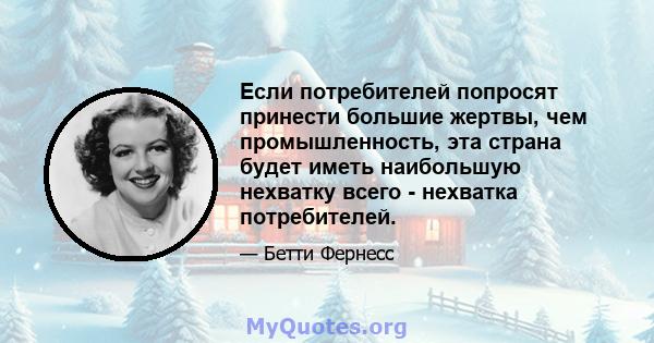 Если потребителей попросят принести большие жертвы, чем промышленность, эта страна будет иметь наибольшую нехватку всего - нехватка потребителей.