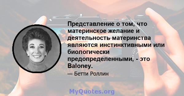 Представление о том, что материнское желание и деятельность материнства являются инстинктивными или биологически предопределенными, - это Baloney.