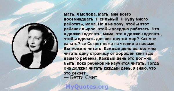 Мать, я молода. Мать, мне всего восемнадцать. Я сильный. Я буду много работать, мама. Но я не хочу, чтобы этот ребенок вырос, чтобы усердно работать. Что я должен сделать, мама, что я должен сделать, чтобы сделать для