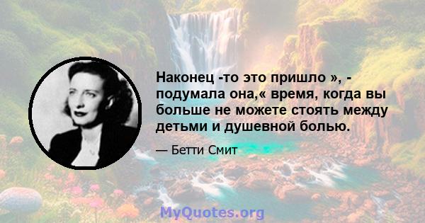 Наконец -то это пришло », - подумала она,« время, когда вы больше не можете стоять между детьми и душевной болью.