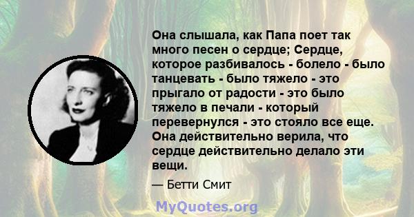 Она слышала, как Папа поет так много песен о сердце; Сердце, которое разбивалось - болело - было танцевать - было тяжело - это прыгало от радости - это было тяжело в печали - который перевернулся - это стояло все еще.