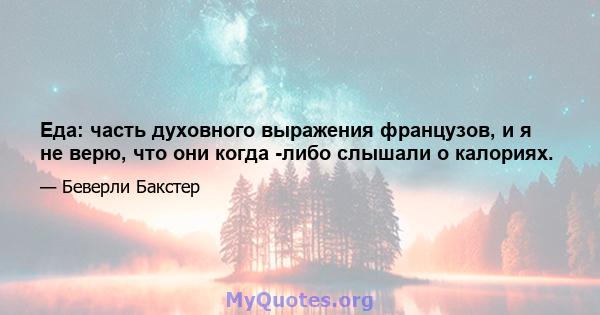 Еда: часть духовного выражения французов, и я не верю, что они когда -либо слышали о калориях.