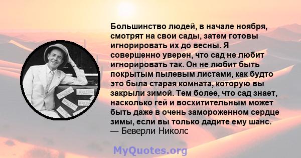 Большинство людей, в начале ноября, смотрят на свои сады, затем готовы игнорировать их до весны. Я совершенно уверен, что сад не любит игнорировать так. Он не любит быть покрытым пылевым листами, как будто это была