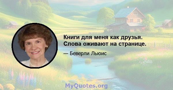 Книги для меня как друзья. Слова оживают на странице.