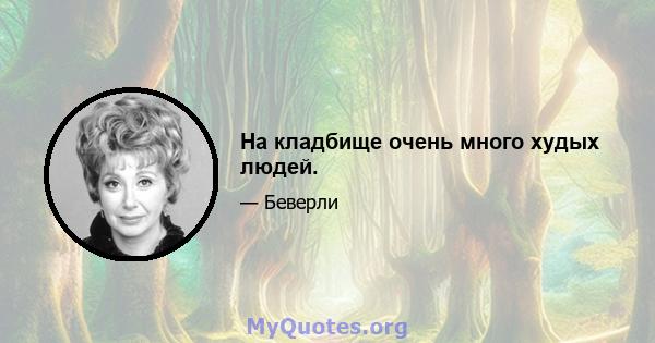 На кладбище очень много худых людей.