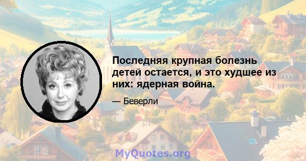 Последняя крупная болезнь детей остается, и это худшее из них: ядерная война.