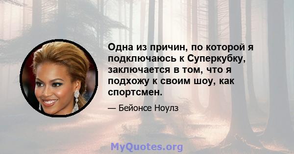 Одна из причин, по которой я подключаюсь к Суперкубку, заключается в том, что я подхожу к своим шоу, как спортсмен.