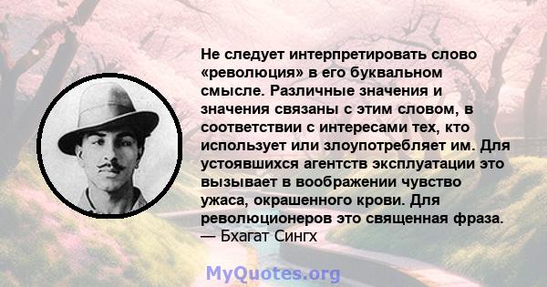 Не следует интерпретировать слово «революция» в его буквальном смысле. Различные значения и значения связаны с этим словом, в соответствии с интересами тех, кто использует или злоупотребляет им. Для устоявшихся агентств 