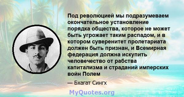 Под революцией мы подразумеваем окончательное установление порядка общества, которое не может быть угрожает таким распадом, и в котором суверенитет пролетариата должен быть признан, и Всемирная федерация должна искупить 